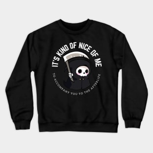 A funny little grim reaper- It is kind of nice of me to accompany you to the afterlife Crewneck Sweatshirt